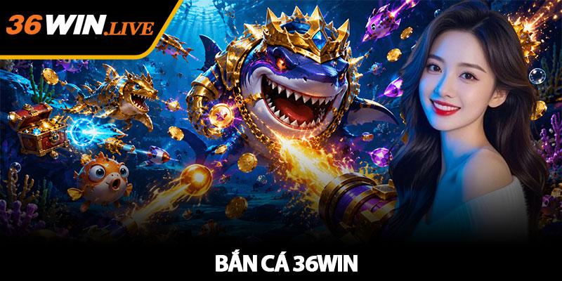 Bắn Cá 36WIN - Săn boss đại dương, tối ưu thưởng hiệu quả