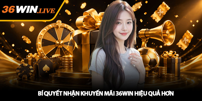 Bi quyet nhan khuyen mai 36WIN hieu qua hon