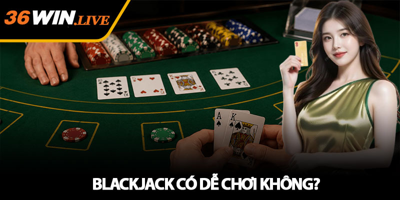Blackjack có dễ chơi không? Hướng dẫn cho người mới bắt đầu
