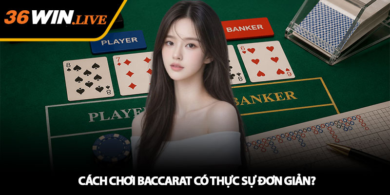 Cách Chơi Baccarat Có Thực Sự Đơn Giản?