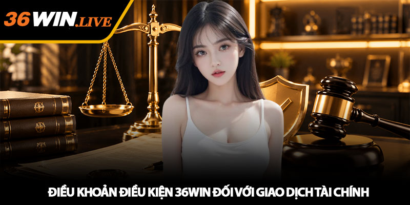 Điều khoản điều kiện 36WIN đối với giao dịch tài chính