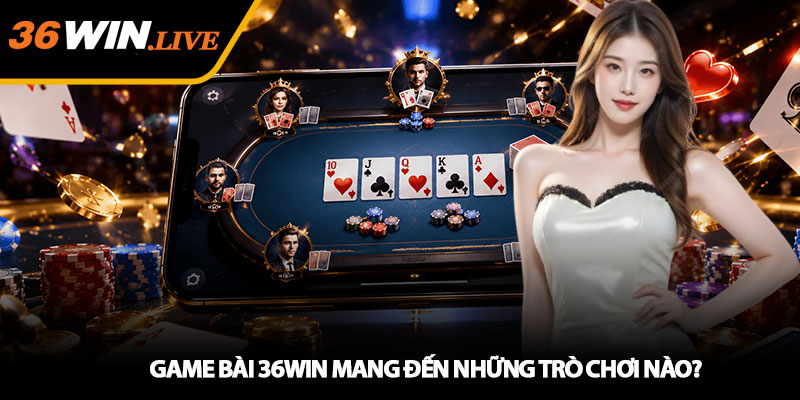 Game Bài 36WIN Mang Đến Những Trò Chơi Nào?