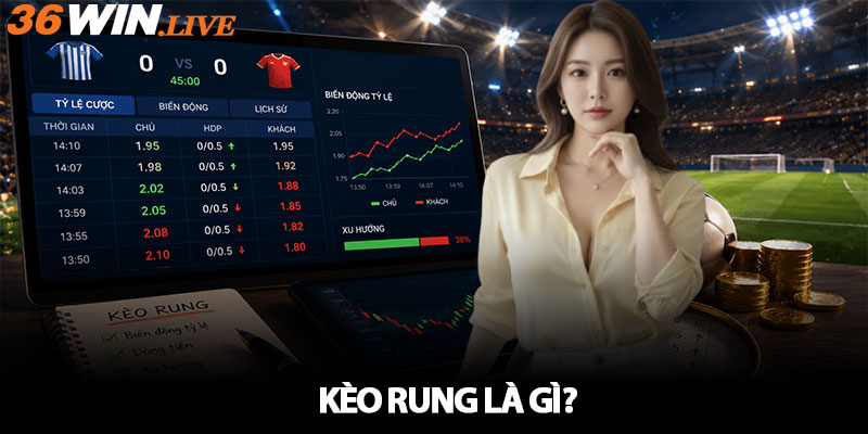 Kèo Rung Là Gì? Cách Đọc Biến Động Tỷ Lệ Tại Nhà Cái 36WIN