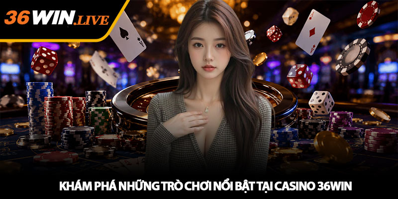 Khám Phá Những Trò Chơi Nổi Bật Tại Casino 36WIN