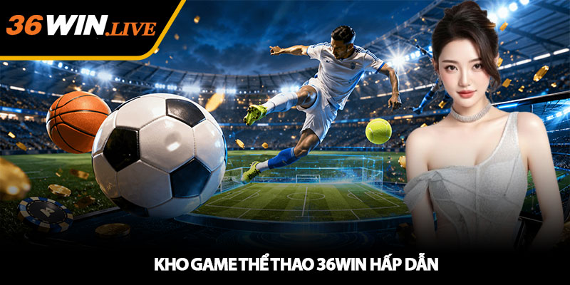 Kho game Thể thao 36WIN hấp dẫn