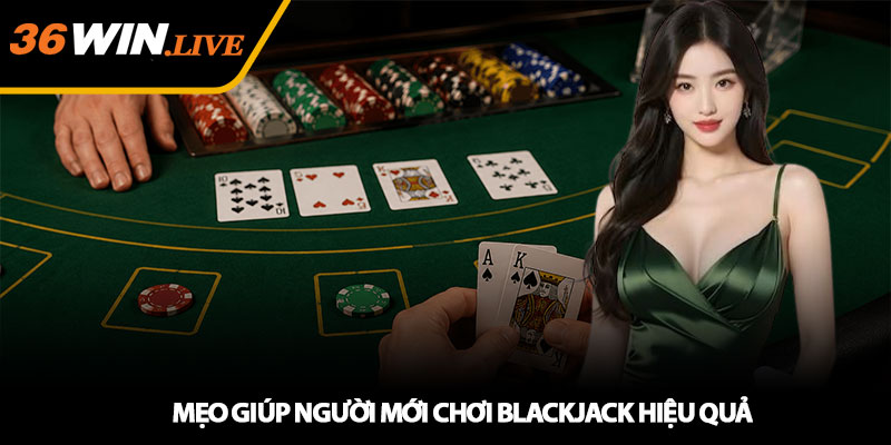 Mẹo giúp người mới chơi Blackjack hiệu quả