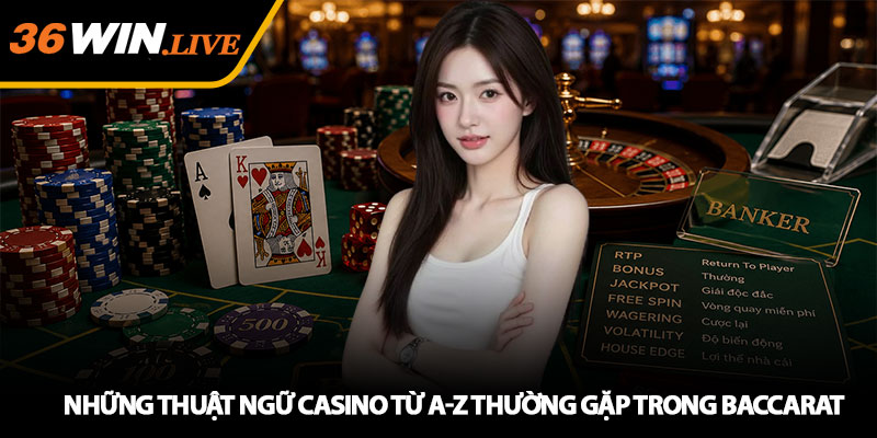 Những Thuật ngữ Casino từ A-Z thường gặp trong Baccarat