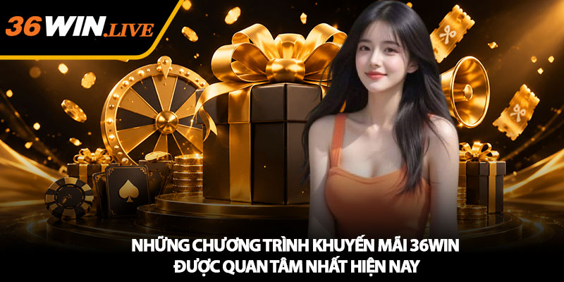 Những chương trình khuyến mãi 36WIN được quan tâm nhất hiện nay