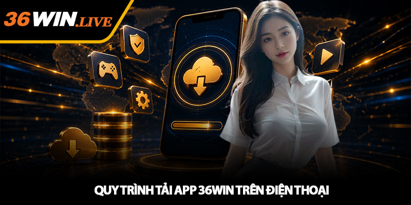 Quy trình tải app 36WIN trên điện thoại