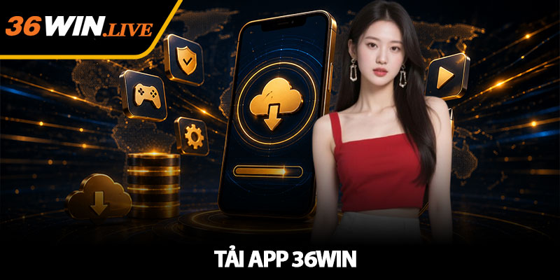 Tải App 36WIN - Trải Nghiệm Nhanh Hơn Trên Điện Thoại 2026