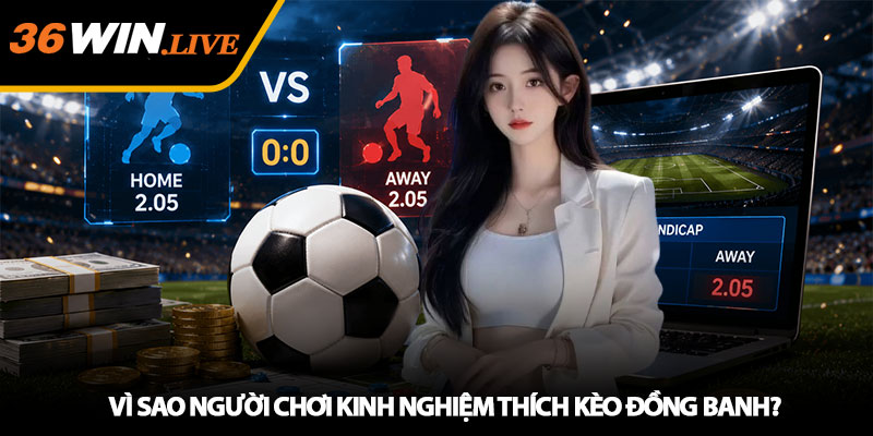 Vì Sao Người Chơi Kinh Nghiệm Thích Kèo Đồng Banh?